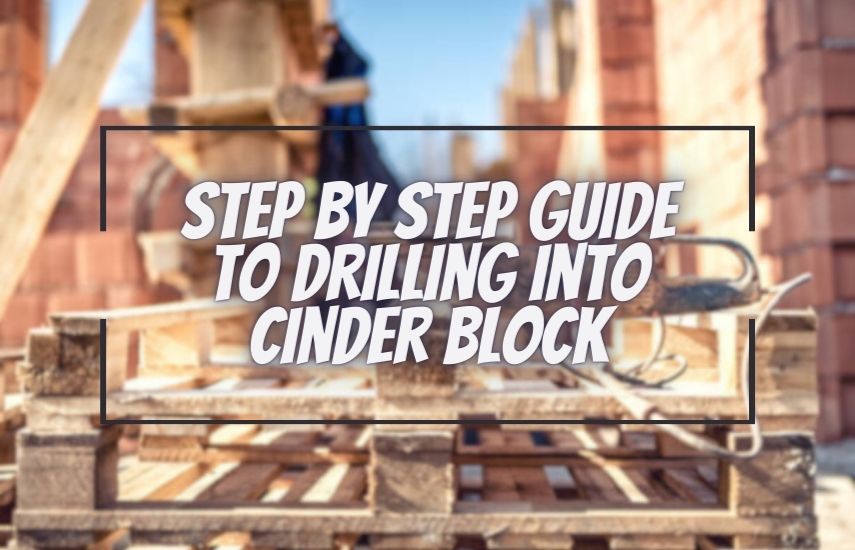Step by Step Guide to Drilling into Cinder Block