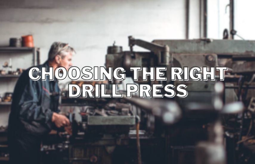 Choosing the Right Drill Press