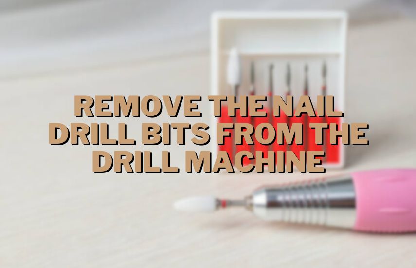 Remove The Nail Drill Bits From The Drill Machine at drillsboss.com