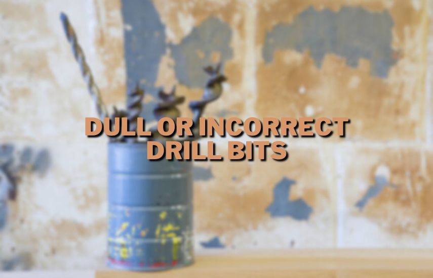 Dull Or Incorrect Drill Bits at drillsboss.com