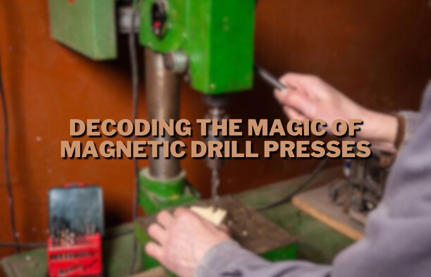 Decoding the Magic of Magnetic Drill Presses at drillsboss.com