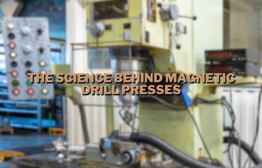 The Science Behind Magnetic Drill Presses at drillsboss.com