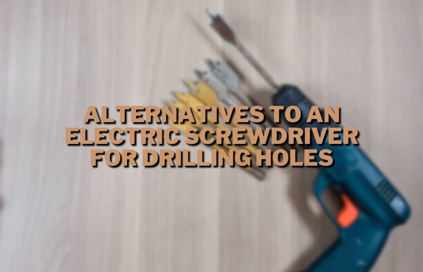Alternatives to an Electric Screwdriver for Drilling Holes at drillsboss.com