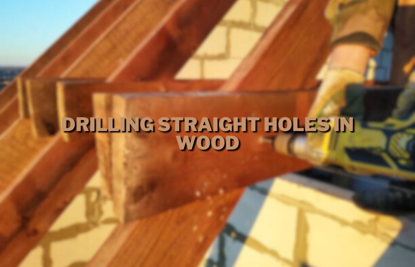 Drilling Straight Holes in Wood at drillsboss.com