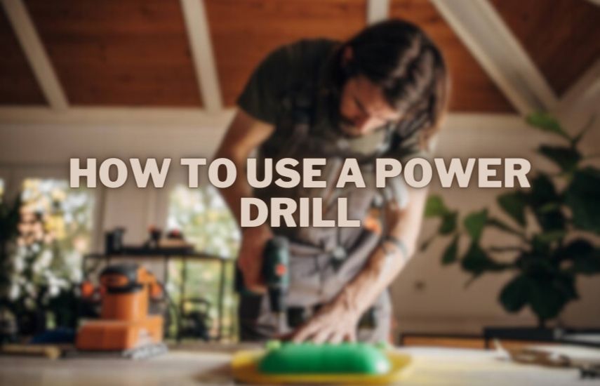 How To Use A Power Drill