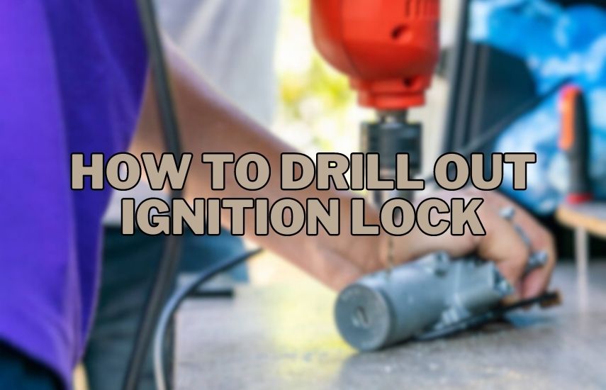 How To Drill Out Ignition Lock