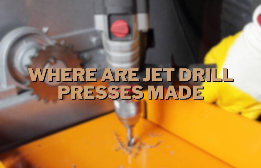Where Are Jet Drill Presses Made
