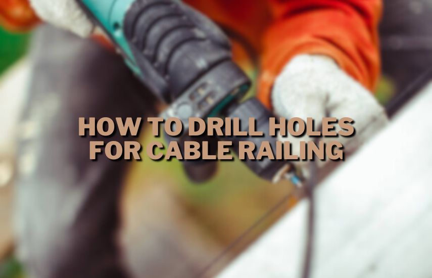 How To Drill Holes For Cable Railing