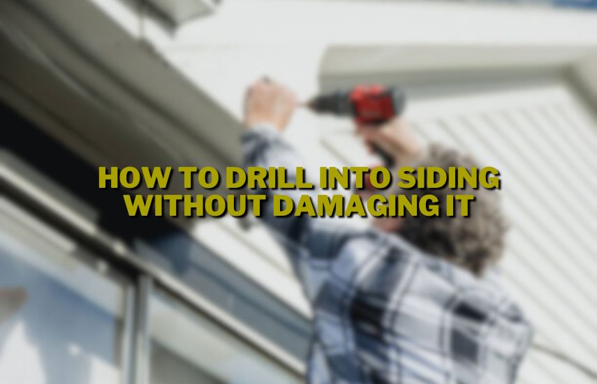 How To Drill Into Siding Without Damaging It at drillsboss.com