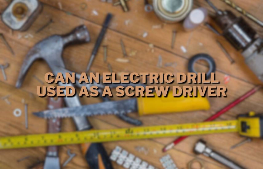 Can An Electric Drill Used As A Screw Driver at drillsboss.com