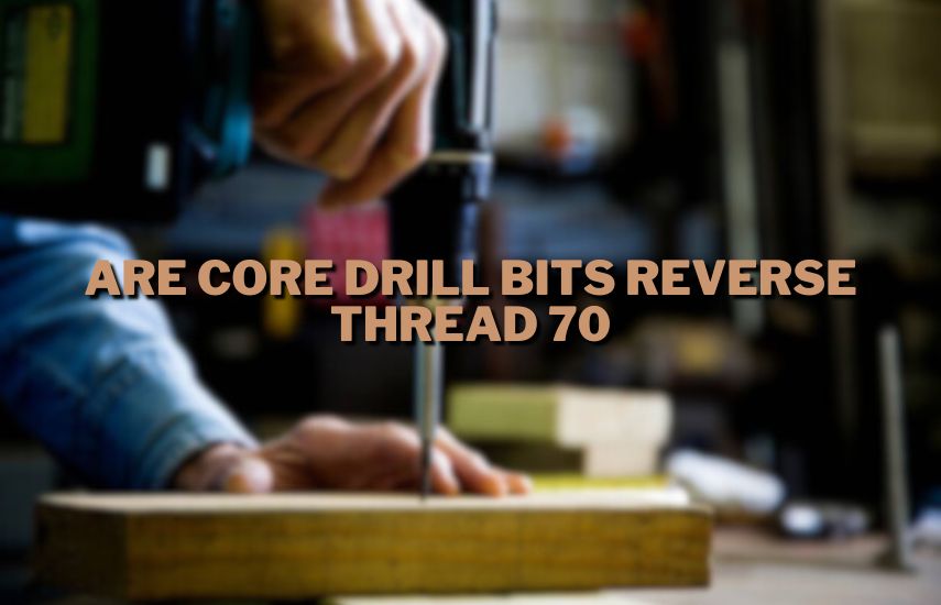 Are Core Drill Bits Reverse Thread 70 at drillsboss.com